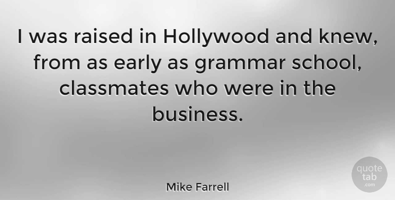 Mike Farrell Quote About Classmates, Early, Raised: I Was Raised In Hollywood...
