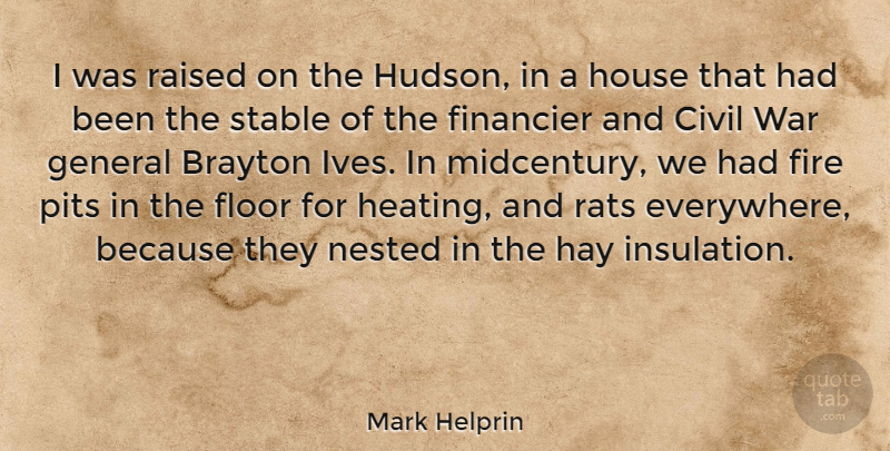 Mark Helprin Quote About Civil, Financier, Floor, General, Hay: I Was Raised On The...