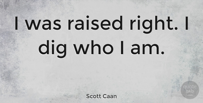 Scott Caan Quote About Who I Am, Raised: I Was Raised Right I...