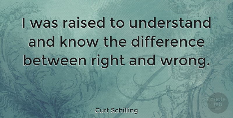 Curt Schilling Quote About Differences, Raised, Knows: I Was Raised To Understand...