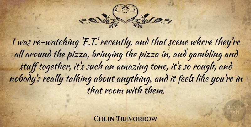Colin Trevorrow Quote About Amazing, Bringing, Feels, Gambling, Room: I Was Re Watching E...