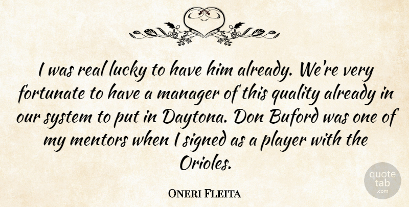 Oneri Fleita Quote About Fortunate, Lucky, Manager, Mentors, Player: I Was Real Lucky To...