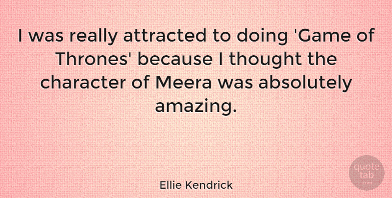 Ellie Kendrick Quote About Absolutely, Amazing, Attracted, Character: I Was Really Attracted To...