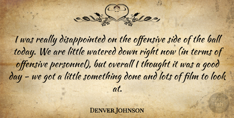 Denver Johnson Quote About Ball, Good, Lots, Offensive, Overall: I Was Really Disappointed On...
