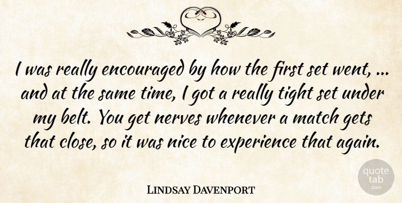 Lindsay Davenport Quote About Encouraged, Experience, Gets, Match, Nerves: I Was Really Encouraged By...