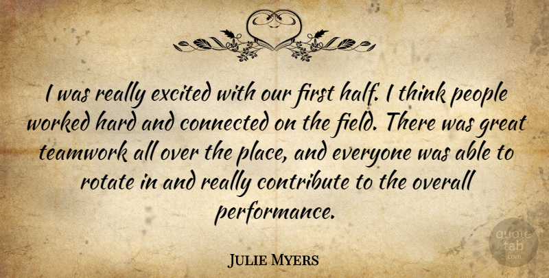 Julie Myers Quote About Connected, Contribute, Excited, Great, Hard: I Was Really Excited With...