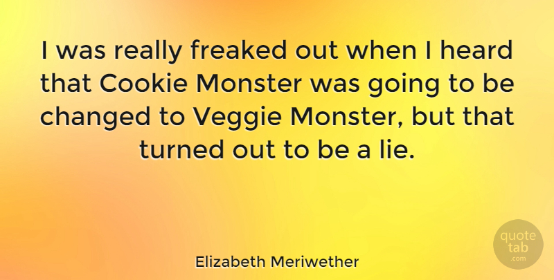 Elizabeth Meriwether Quote About Lying, Cookies, Monsters: I Was Really Freaked Out...