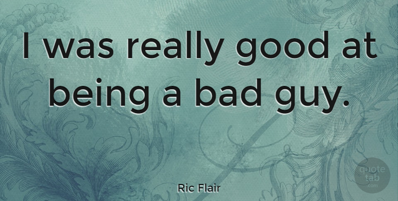 Ric Flair Quote About Guy, Bad Guys: I Was Really Good At...