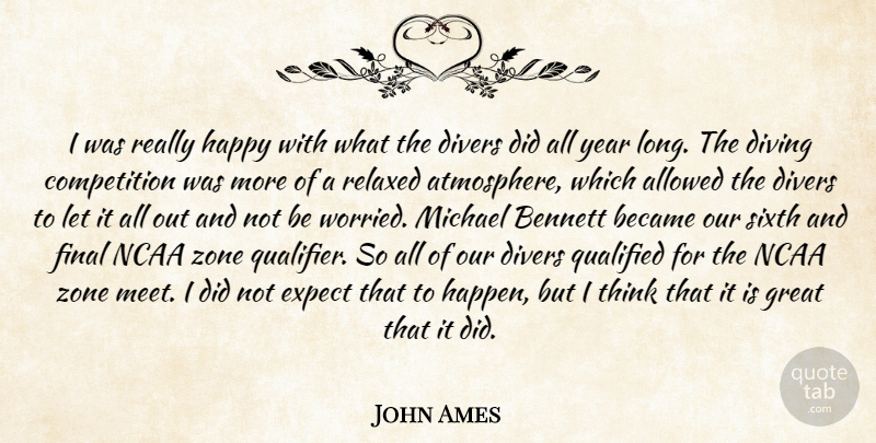 John Ames Quote About Allowed, Became, Bennett, Competition, Divers: I Was Really Happy With...