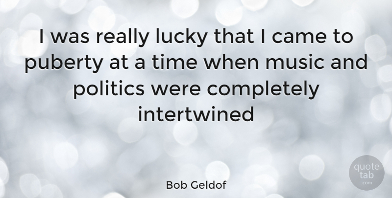 Bob Geldof Quote About Lucky, Puberty, Intertwined: I Was Really Lucky That...