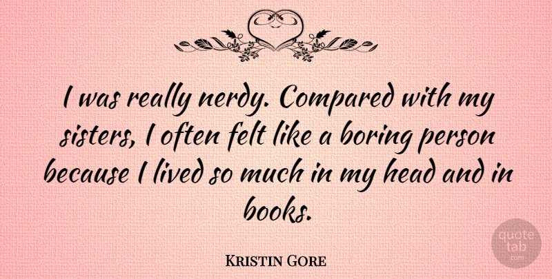 Kristin Gore Quote About Compared, Felt, Lived: I Was Really Nerdy Compared...