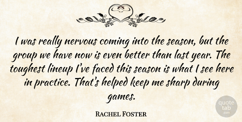 Rachel Foster Quote About Coming, Faced, Group, Helped, Last: I Was Really Nervous Coming...