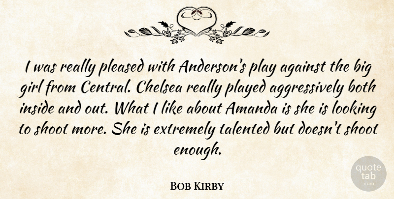 Bob Kirby Quote About Against, Amanda, Both, Chelsea, Extremely: I Was Really Pleased With...