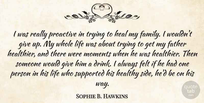Sophie B. Hawkins Quote About Family, Felt, Heal, Healthy, Life: I Was Really Proactive In...