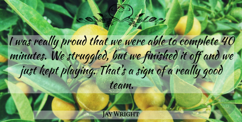 Jay Wright Quote About Complete, Finished, Good, Kept, Proud: I Was Really Proud That...