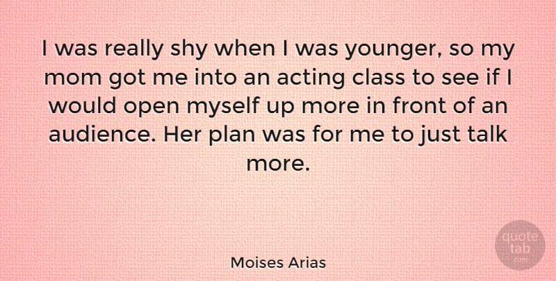 Moises Arias Quote About Class, Front, Mom, Open, Shy: I Was Really Shy When...