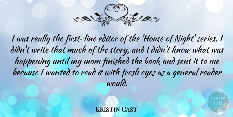 Kristin Cast Quote About Editor, Finished, Fresh, General, Happening: I Was Really The First...