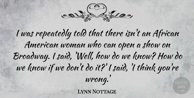 Lynn Nottage Quote About Thinking, African American, Broadway: I Was Repeatedly Told That...