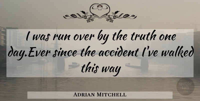 Adrian Mitchell Quote About Running, One Day, Way: I Was Run Over By...