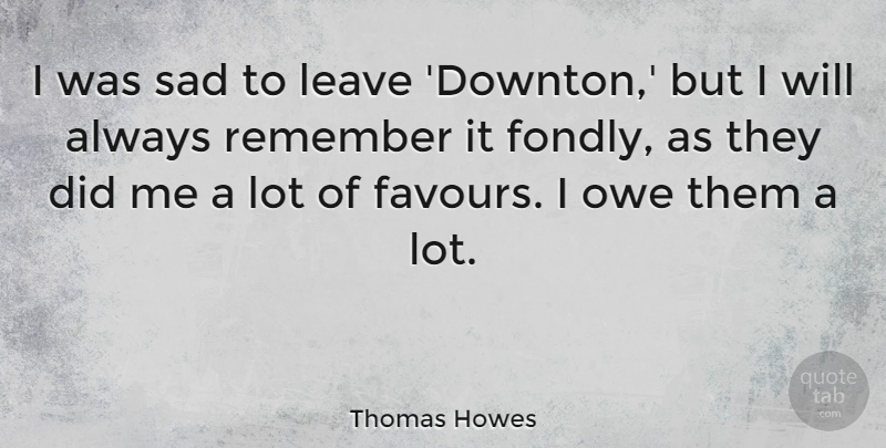 Thomas Howes Quote About Favour, Remember: I Was Sad To Leave...