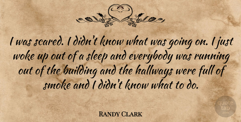 Randy Clark Quote About Building, Everybody, Full, Running, Sleep: I Was Scared I Didnt...