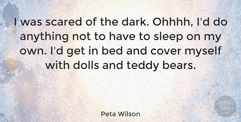Peta Wilson Quote About Sleep, Dark, Bears: I Was Scared Of The...