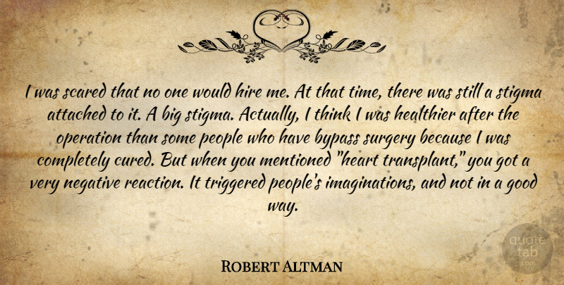 Robert Altman Quote About Heart, Thinking, People: I Was Scared That No...