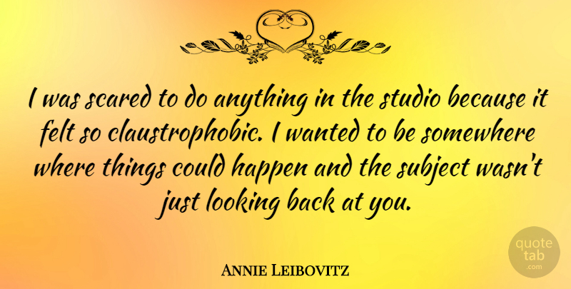 Annie Leibovitz Quote About Artist, Scared, Wanted: I Was Scared To Do...