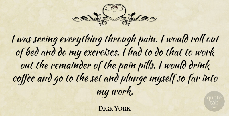 Dick York Quote About Pain, Coffee, Exercise: I Was Seeing Everything Through...