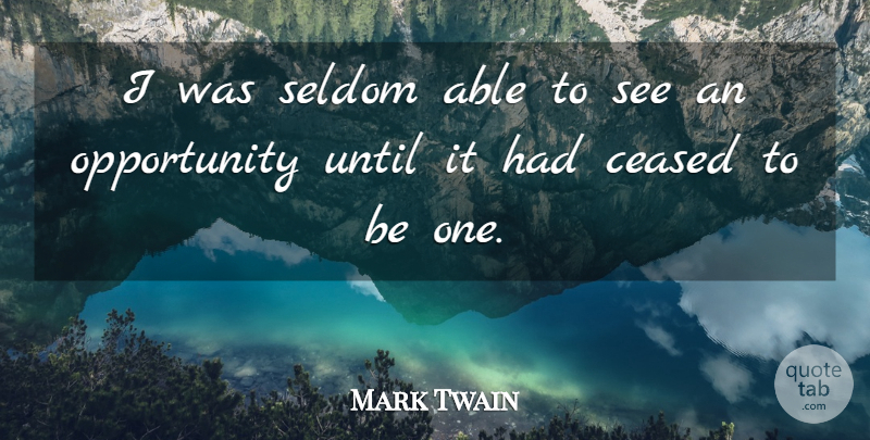 Mark Twain Quote About Life, Opportunity, Able: I Was Seldom Able To...