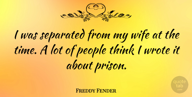 Freddy Fender Quote About People, Separated, Time, Wrote: I Was Separated From My...
