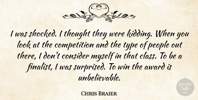 Chris Braier Quote About Award, Competition, Consider, People, Type: I Was Shocked I Thought...
