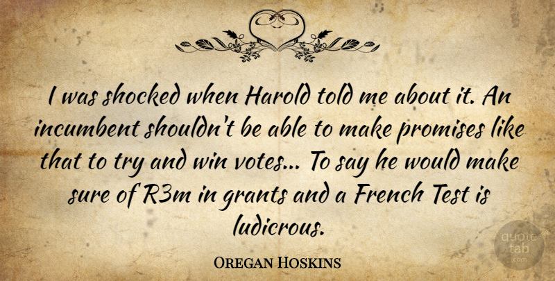 Oregan Hoskins Quote About French, Grants, Harold, Incumbent, Promises: I Was Shocked When Harold...