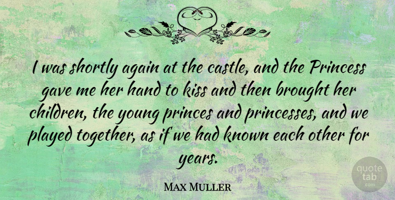 Max Muller Quote About Children, Princess, Kissing: I Was Shortly Again At...
