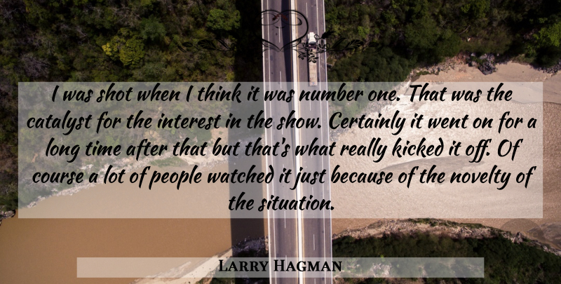 Larry Hagman Quote About Catalyst, Certainly, Course, Interest, Kicked: I Was Shot When I...