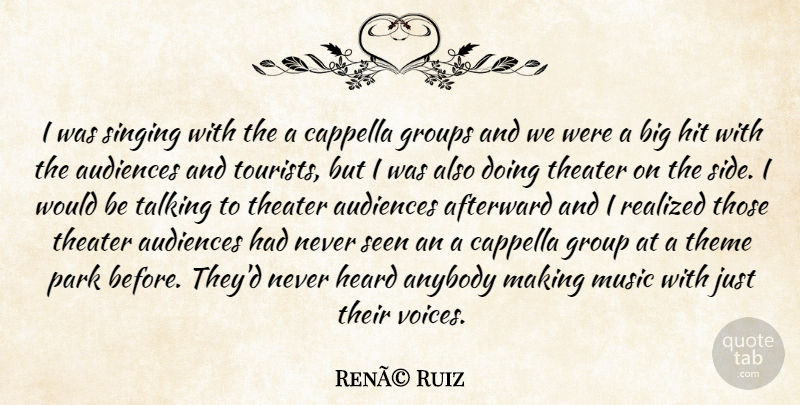 RenÃ© Ruiz Quote About Anybody, Audiences, Cappella, Groups, Heard: I Was Singing With The...