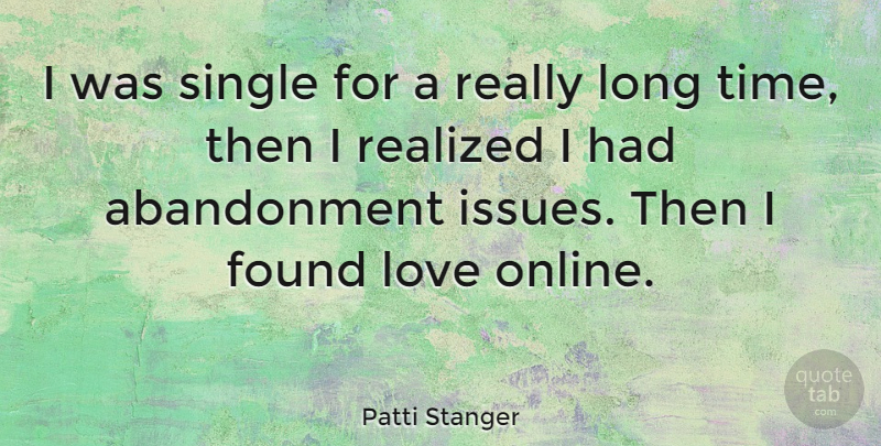 Patti Stanger Quote About Issues, Long, Abandonment: I Was Single For A...