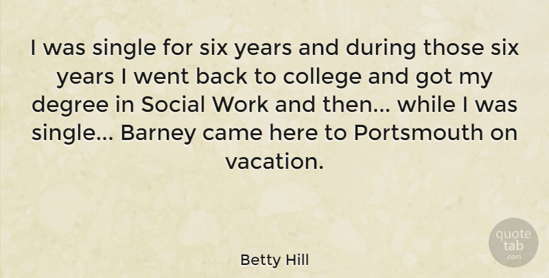 Betty Hill Quote About American Celebrity, Barney, Came, Degree, Single: I Was Single For Six...