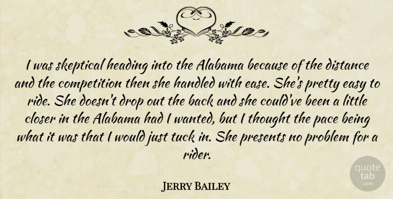 Jerry Bailey Quote About Alabama, Closer, Competition, Distance, Drop: I Was Skeptical Heading Into...