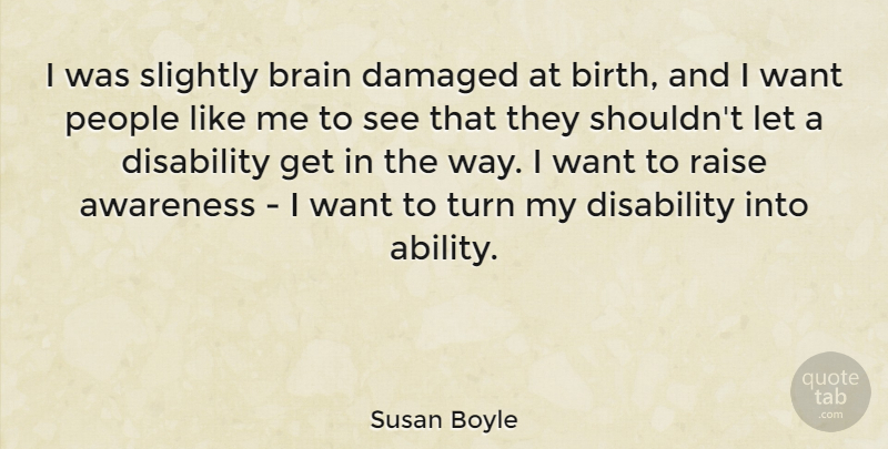 Susan Boyle Quote About People, Brain, Want: I Was Slightly Brain Damaged...