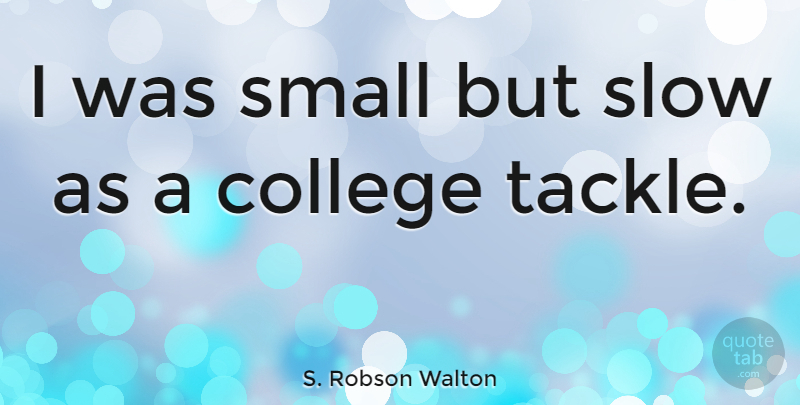 S. Robson Walton Quote About College: I Was Small But Slow...