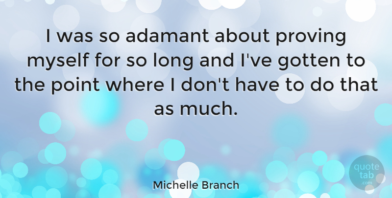 Michelle Branch Quote About Long, Prove, Adamant: I Was So Adamant About...