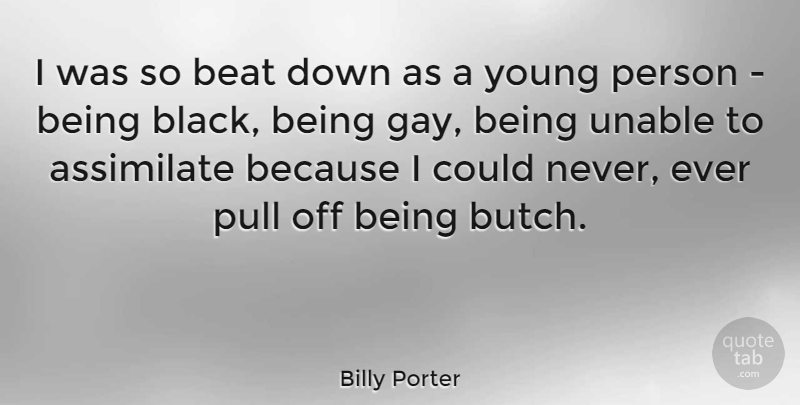 Billy Porter Quote About Assimilate, Pull, Unable: I Was So Beat Down...