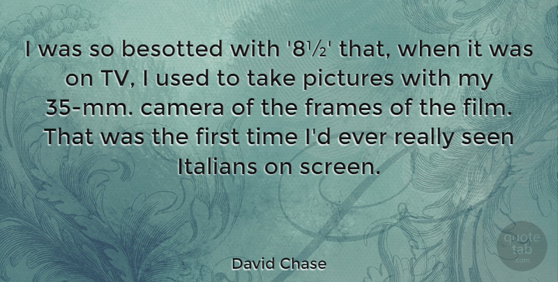David Chase Quote About Firsts, Tvs, Cameras: I Was So Besotted With...