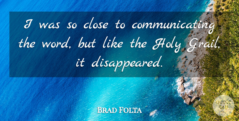 Brad Folta Quote About Close, Holy: I Was So Close To...