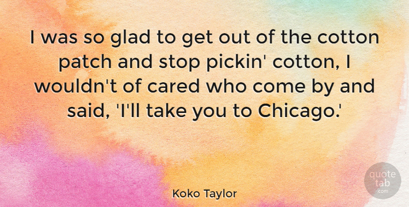 Koko Taylor Quote About Cared, Cotton, Patch: I Was So Glad To...