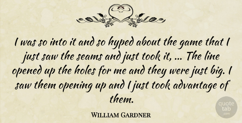 William Gardner Quote About Advantage, Game, Holes, Hyped, Line: I Was So Into It...