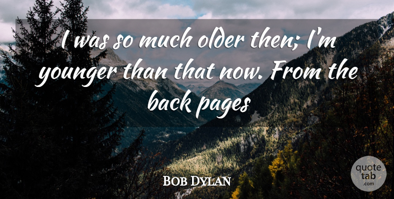 Bob Dylan Quote About Maturity, Pages, Be Young: I Was So Much Older...