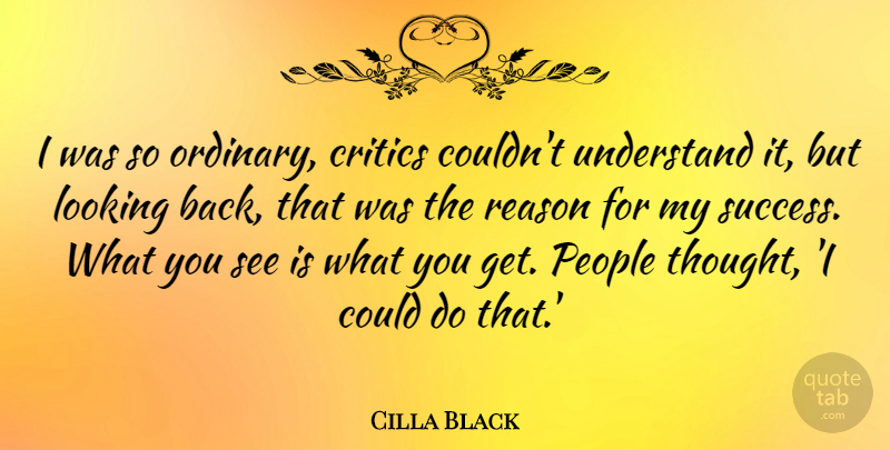 Cilla Black Quote About Critics, People, Success, Understand: I Was So Ordinary Critics...