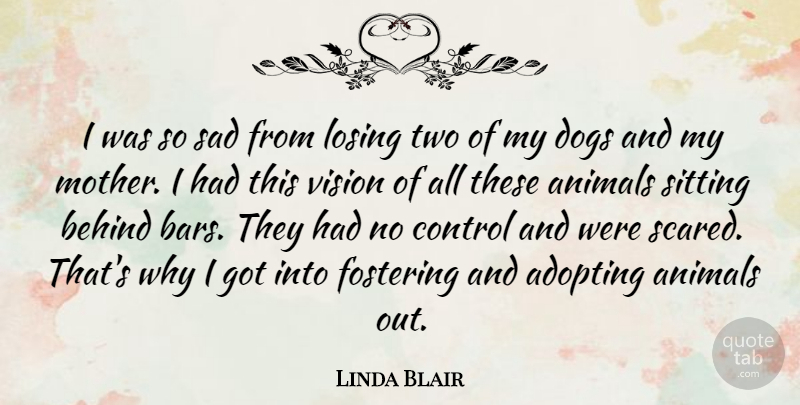 Linda Blair Quote About Mother, Dog, Animal: I Was So Sad From...